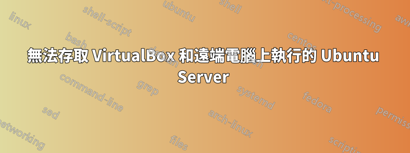 無法存取 VirtualBox 和遠端電腦上執行的 Ubuntu Server