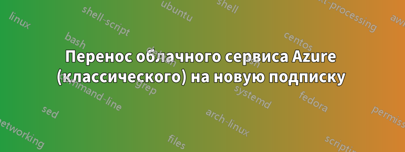 Перенос облачного сервиса Azure (классического) на новую подписку