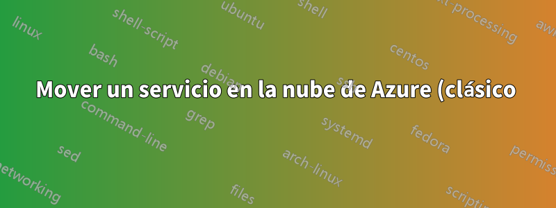 Mover un servicio en la nube de Azure (clásico) a una nueva suscripción