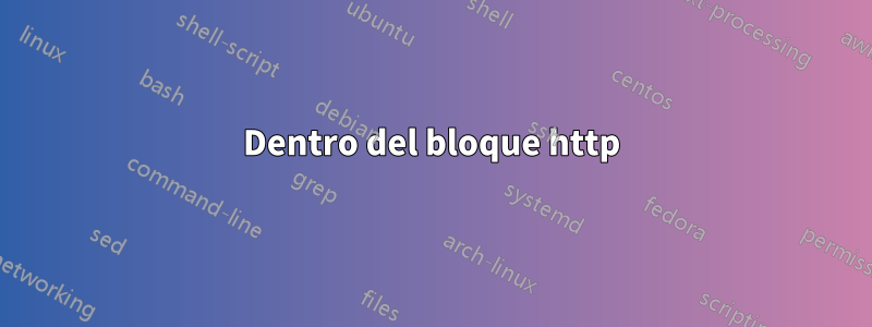 Dentro del bloque http