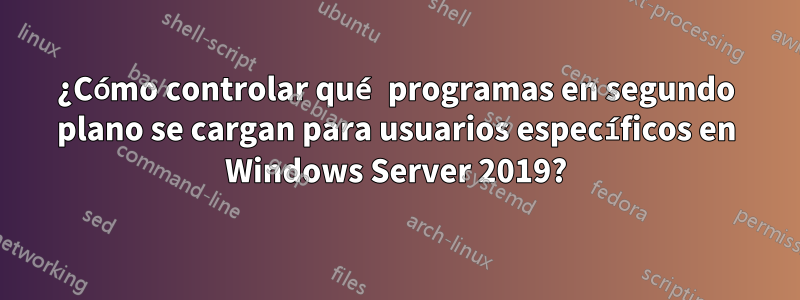 ¿Cómo controlar qué programas en segundo plano se cargan para usuarios específicos en Windows Server 2019?