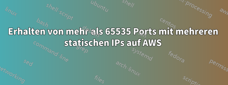 Erhalten von mehr als 65535 Ports mit mehreren statischen IPs auf AWS