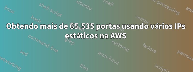 Obtendo mais de 65.535 portas usando vários IPs estáticos na AWS