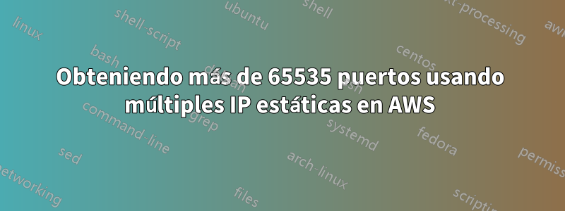 Obteniendo más de 65535 puertos usando múltiples IP estáticas en AWS