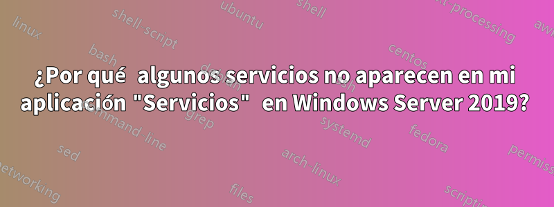 ¿Por qué algunos servicios no aparecen en mi aplicación "Servicios" en Windows Server 2019?