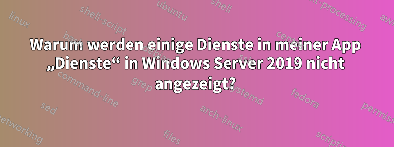 Warum werden einige Dienste in meiner App „Dienste“ in Windows Server 2019 nicht angezeigt?