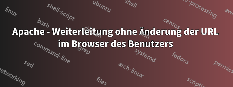 Apache - Weiterleitung ohne Änderung der URL im Browser des Benutzers