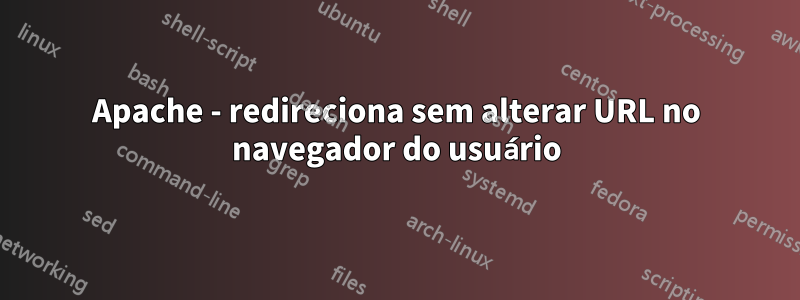 Apache - redireciona sem alterar URL no navegador do usuário