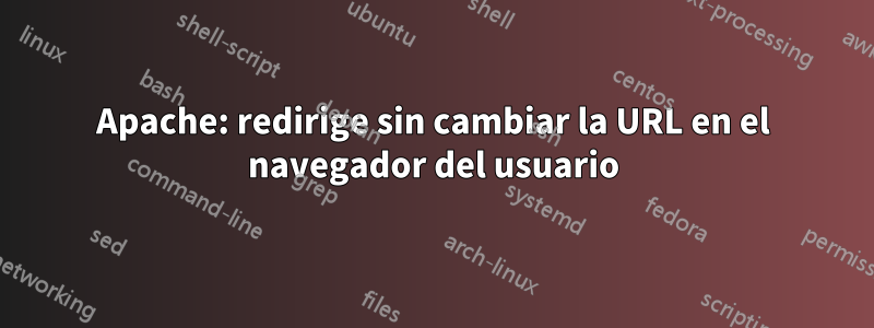 Apache: redirige sin cambiar la URL en el navegador del usuario