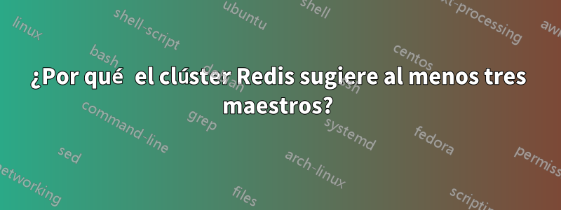 ¿Por qué el clúster Redis sugiere al menos tres maestros?