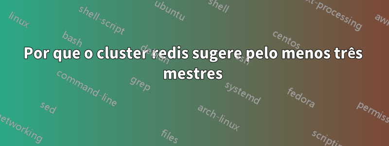 Por que o cluster redis sugere pelo menos três mestres