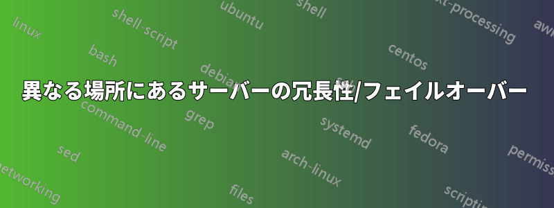 異なる場所にあるサーバーの冗長性/フェイルオーバー