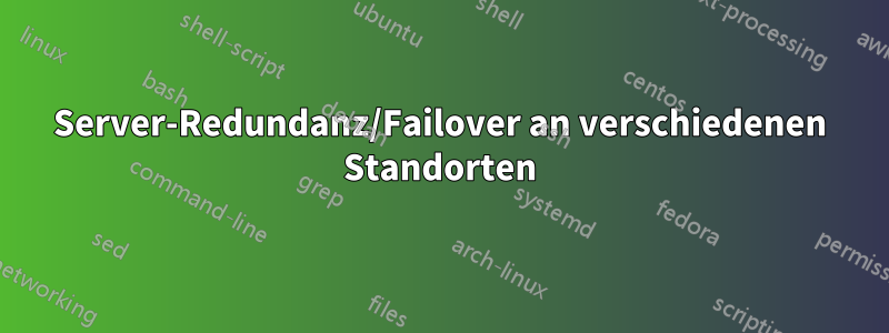 Server-Redundanz/Failover an verschiedenen Standorten