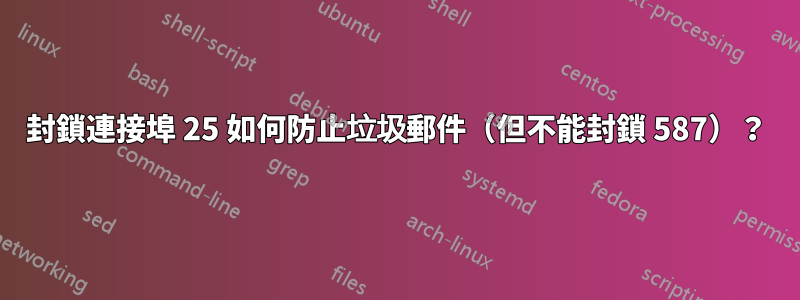 封鎖連接埠 25 如何防止垃圾郵件（但不能封鎖 587）？