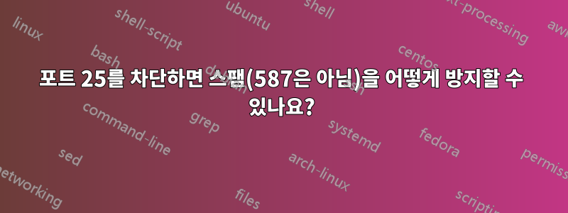 포트 25를 차단하면 스팸(587은 아님)을 어떻게 방지할 수 있나요?