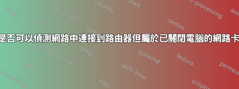 是否可以偵測網路中連接到路由器但屬於已關閉電腦的網路卡