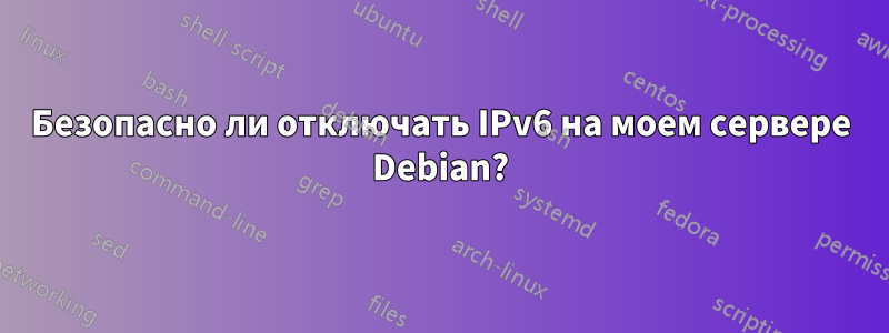 Безопасно ли отключать IPv6 на моем сервере Debian?