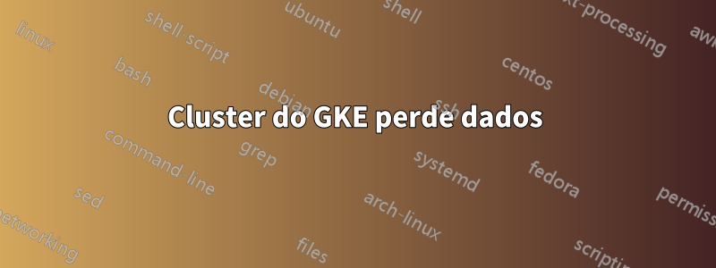 Cluster do GKE perde dados