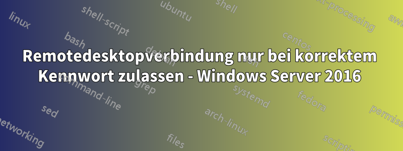 Remotedesktopverbindung nur bei korrektem Kennwort zulassen - Windows Server 2016