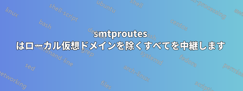 smtproutes はローカル仮想ドメインを除くすべてを中継します