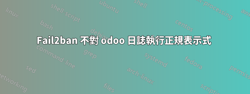 Fail2ban 不對 odoo 日誌執行正規表示式