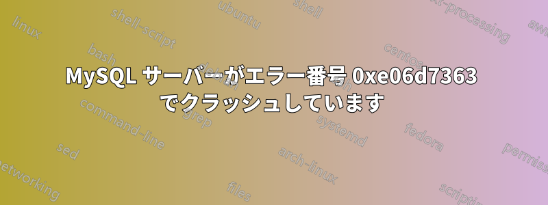 MySQL サーバーがエラー番号 0xe06d7363 でクラッシュしています