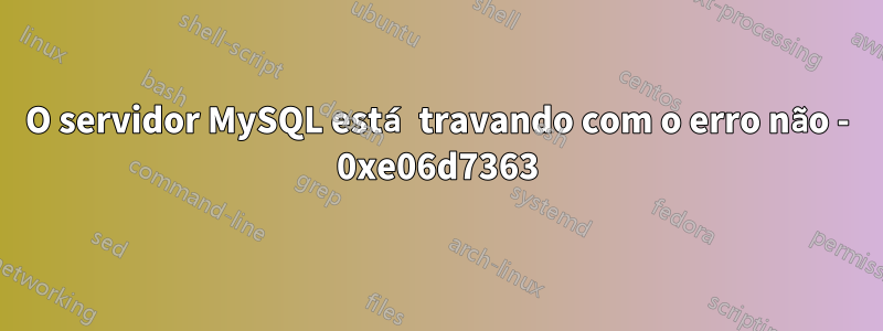 O servidor MySQL está travando com o erro não - 0xe06d7363