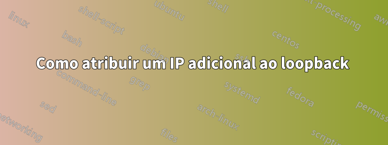 Como atribuir um IP adicional ao loopback