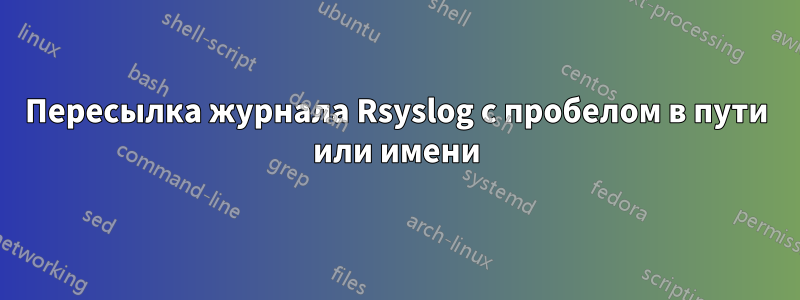 Пересылка журнала Rsyslog с пробелом в пути или имени