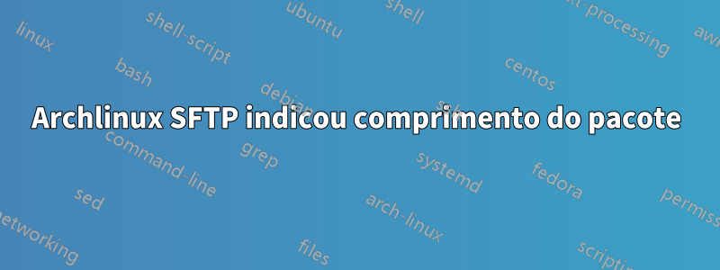 Archlinux SFTP indicou comprimento do pacote