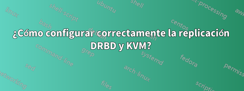 ¿Cómo configurar correctamente la replicación DRBD y KVM?