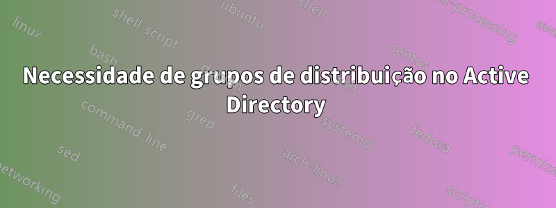 Necessidade de grupos de distribuição no Active Directory