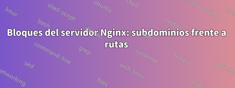 Bloques del servidor Nginx: subdominios frente a rutas