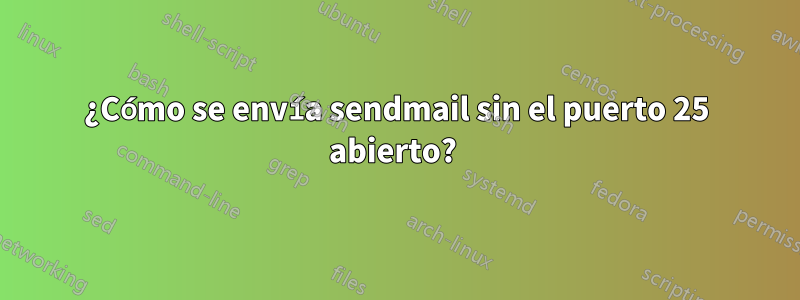 ¿Cómo se envía sendmail sin el puerto 25 abierto? 