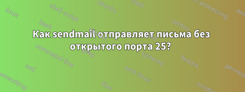 Как sendmail отправляет письма без открытого порта 25? 