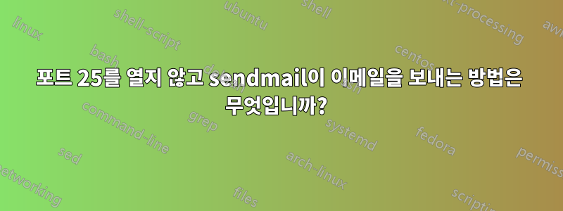 포트 25를 열지 않고 sendmail이 이메일을 보내는 방법은 무엇입니까? 