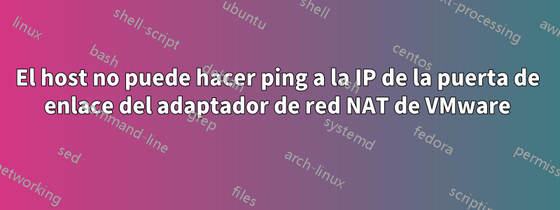 El host no puede hacer ping a la IP de la puerta de enlace del adaptador de red NAT de VMware