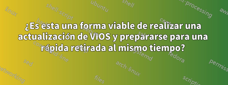 ¿Es esta una forma viable de realizar una actualización de VIOS y prepararse para una rápida retirada al mismo tiempo?