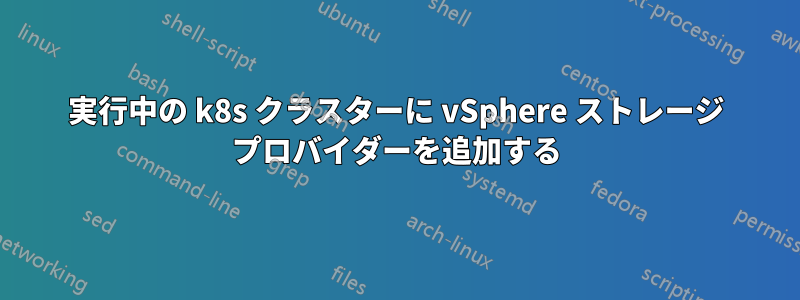 実行中の k8s クラスターに vSphere ストレージ プロバイダーを追加する