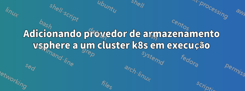 Adicionando provedor de armazenamento vsphere a um cluster k8s em execução