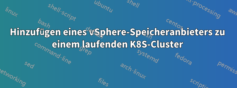 Hinzufügen eines vSphere-Speicheranbieters zu einem laufenden K8S-Cluster