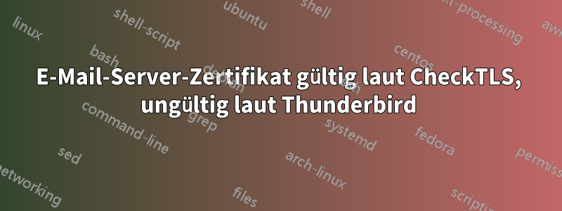 E-Mail-Server-Zertifikat gültig laut CheckTLS, ungültig laut Thunderbird