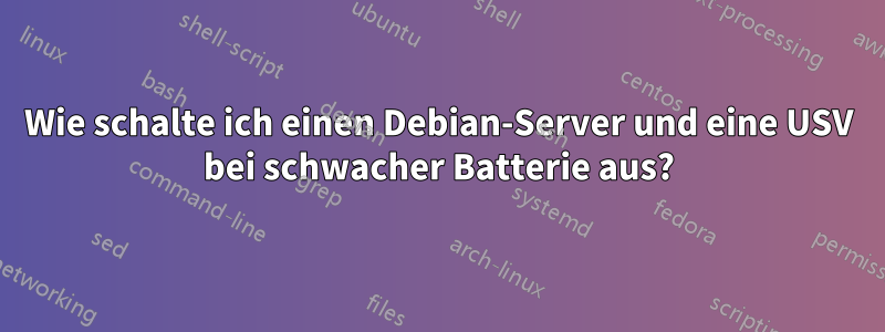 Wie schalte ich einen Debian-Server und eine USV bei schwacher Batterie aus?