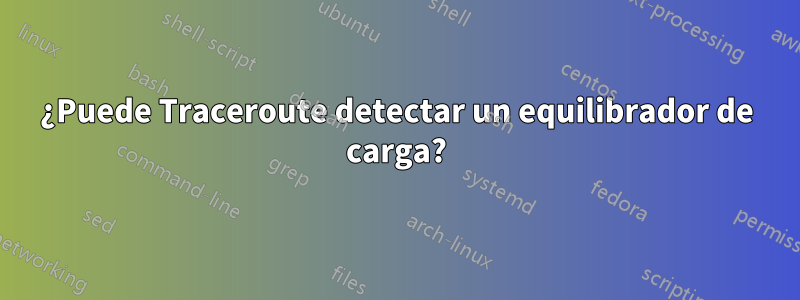 ¿Puede Traceroute detectar un equilibrador de carga?