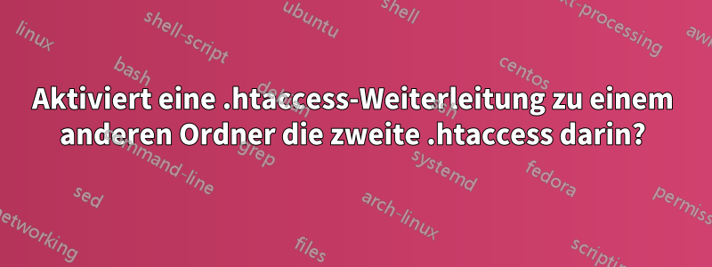 Aktiviert eine .htaccess-Weiterleitung zu einem anderen Ordner die zweite .htaccess darin?