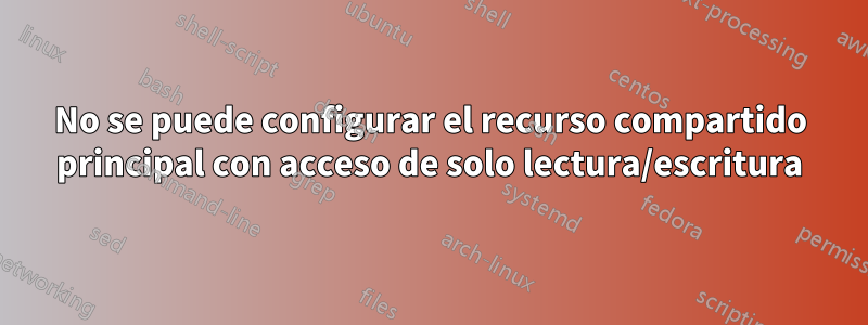 No se puede configurar el recurso compartido principal con acceso de solo lectura/escritura