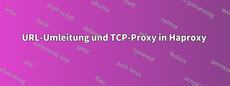 URL-Umleitung und TCP-Proxy in Haproxy