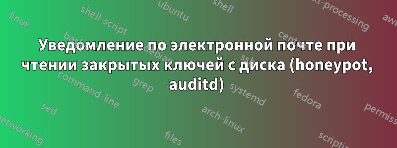 Уведомление по электронной почте при чтении закрытых ключей с диска (honeypot, auditd)