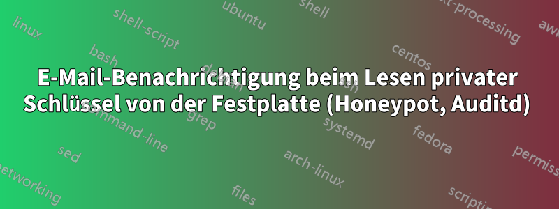 E-Mail-Benachrichtigung beim Lesen privater Schlüssel von der Festplatte (Honeypot, Auditd)