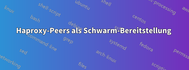 Haproxy-Peers als Schwarm-Bereitstellung